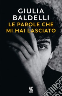 Le parole che mi hai lasciato libro di Baldelli Giulia