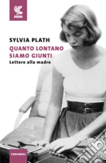 Quanto lontano siamo giunti. Lettere alla madre libro di Plath Sylvia; Fabiani M. (cur.)