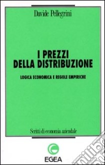 I prezzi della distribuzione. Logica economica e regole empiriche libro di Pellegrini Davide