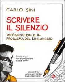 Scrivere il silenzio. Wittgenstein e il problema del linguaggio libro di Sini Carlo