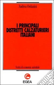 I principali distretti calzaturieri italiani libro di Ordanini Andrea