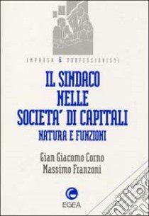 Il sindaco nelle società di capitali. Natura e funzioni libro di Corno G. Giacomo - Franzoni Massimo