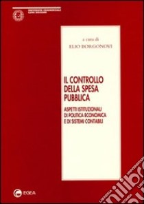 Il controllo della spesa pubblica. Aspetti istituzionali di politica economica e di sistemi contabili libro di Borgonovi E. (cur.)