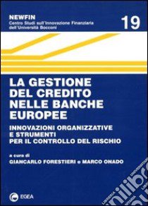 La gestione del credito nelle banche europee. Innovazioni organizzative e strumenti per il controllo del rischio libro di Forestieri G. (cur.); Onado M. (cur.)