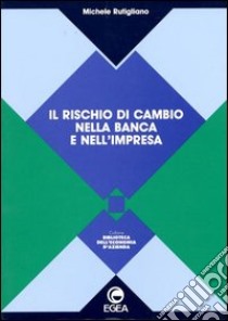 Il rischio di cambio nella banca e nell'impresa libro di Rutigliano Michele