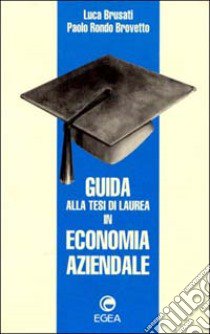 Guida alla tesi di laurea in economia aziendale libro di Brusati Luca; Rondo Brovetto Paolo