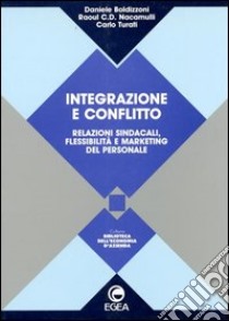 Integrazione e conflitto. Relazioni sindacali, flessibilità e marketing del personale libro di Boldizzoni Daniele; Nacamulli Raoul C.; Turati Carlo