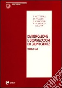 Diversificazione e organizzazione dei gruppi creditizi. Teoria e casi libro di Mottura Paolo - Previati Daniele - Schwizer Paola