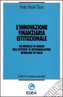 L'innovazione finanziaria istituzionale. Un modello di analisi dell'attività di intermediazione mobiliare in Italia libro di Musile Tanzi Paola