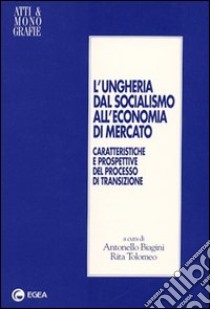 L'Ungheria dal socialismo all'economia di mercato. Caratteristiche e prospettive del processo di transizione libro di Biagini A. (cur.); Tolomeo R. (cur.)