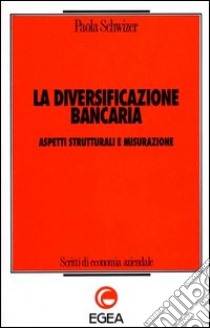 La diversificazione bancaria. Aspetti strutturali e misurazione libro di Schwizer Paola