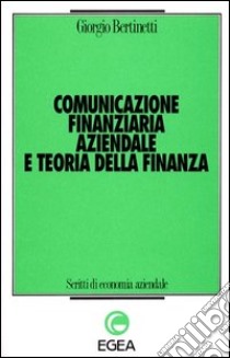 Comunicazione finanziaria aziendale e teoria della finanza libro di Bertinetti Giorgio