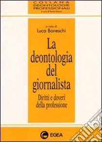 La deontologia del giornalista. Diritti e doveri della professione libro di Boneschi L. (cur.)