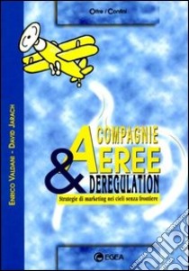 Compagnie aeree & deregulation. Strategie di marketing nei cieli senza frontiere libro di Valdani Enrico - Jarach David