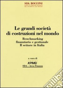 Le grandi società di costruzioni nel mondo. Benchmarking finanziario e gestionale. Il settore in Italia libro di KPMG - SDA Area Finanza (cur.)