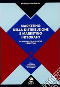 Marketing della distribuzione e marketing integrato. I casi Marks & Spencer e Benetton libro di Sabbadin Edoardo