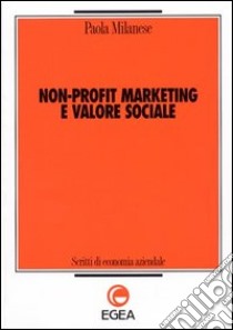 Non-profit, marketing e valore sociale libro di Milanese Paola