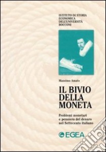 Il bivio della moneta. Problemi monetari e pensiero del denaro nel Settecento italiano libro di Amato Massimo