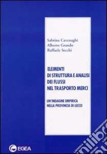 Elementi di struttura e analisi dei flussi nel trasporto merci. Un'indagine empirica nella provincia di Lecco libro di Cavenaghi Sabrina - Grando Alberto - Secchi Raffaele