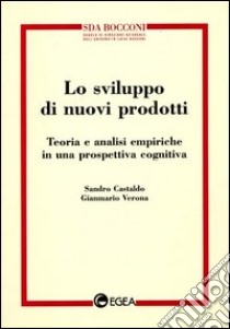 Lo sviluppo di nuovi prodotti. Teoria e analisi empiriche in una prospettiva cognitiva libro di Castaldo Sandro; Verona Gianmario