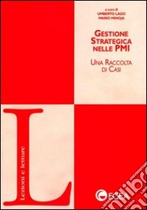 Gestione strategica nelle PMI. Una raccolta di casi libro di Lago U. (cur.); Minoja M. (cur.)