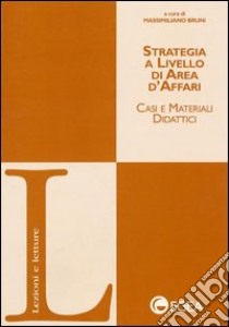 Strategia a livello di area d'affari. Casi e materiali didattici libro di Bruni M. (cur.)