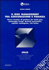 Il risk management fra assicurazione e finanza. Nuove tecniche di gestione dei rischi puri: catastrophe bonds, derivati assicurativi, capitale contingente... libro di Misani Nicola