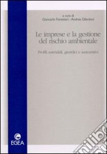 Le imprese e la gestione del rischio ambientale. Profili aziendali, giuridici e assicurativi libro di Forestieri G. (cur.); Gilardoni A. (cur.)