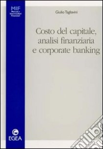 Costo del capitale, analisi finanziaria e corporate banking libro di Tagliavini Giulio