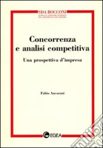 Concorrenza e analisi competitiva. Una prospettiva d'impresa libro di Ancarani Fabio