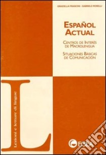 Español actual. Centros de interés de macrolengua. Situaciones básicas de comunicación libro di Francini Graziella; Morelli Gabriele