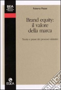 Brand equity: il valore della marca. Teoria e prassi dei processi valutativi libro di Mazzei Roberto