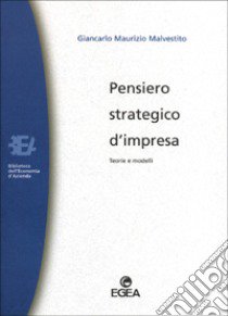 Pensiero strategico d'impresa. Teorie e modelli libro di Malvestito Giancarlo