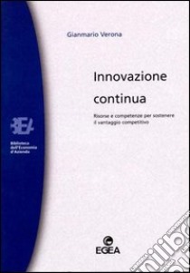 Innovazione continua. Risorse e competenze per sostenere il vantaggio competitivo libro di Verona Gianmario