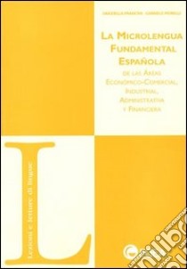 La microlengua fundamental espanola de las economico-comercial industrial, administrativa y financiera libro di Francini Graziella - Morelli Gabriele