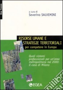 Risorse umane e strategie territoriali per competere in Europa. Quali sistemi professionali per un'area metropolitana nel 2000: il caso di Milano libro di Salvemini S. (cur.)