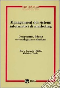 Management dei sistemi informativi di marketing. Competenze, fiducia e tecnologia in evoluzione libro di Ostillio M. Carmela; Troilo Gabriele