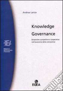 Knowledge governance. Dinamiche competitive e cooperative nell'economia della conoscenza libro di Lanza Andrea