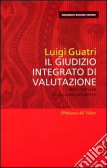 Il giudizio integrato di valutazione. Dalle formule al processo valutativo libro di Guatri Luigi