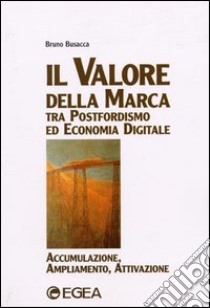 Il valore della marca tra postfordismo ed economia digitale libro di Busacca Bruno