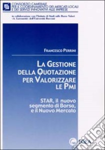 La gestione della quotazione per valorizzare le PMI. Star, il nuovo segmento di borsa e il nuovo mercato libro di Perrini Francesco