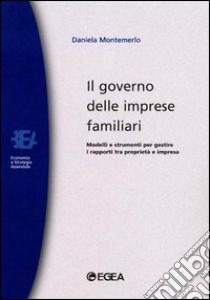 Il governo delle imprese familiari. Modelli e strumenti per gestire i rapporti tra proprietà e impresa libro di Montemerlo Daniela