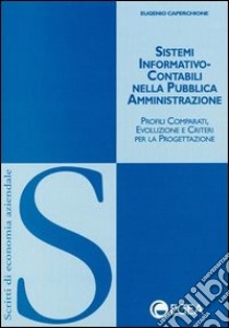 Sistemi informativo-contabili nella pubblica amministrazione. Profili comparati, evoluzione e criteri per la progettazione libro di Caperchione Eugenio