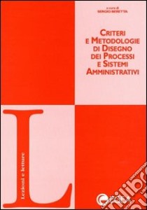 Criteri e metodologie di disegno dei processi e sistemi amministrativi libro di Beretta S. (cur.)