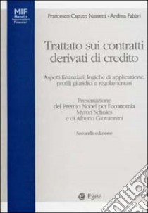 Trattato sui contratti derivati di credito. Aspetti finanziari, logiche di applicazione, profili giuridici e regolamentari libro di Caputo Nassetti Francesco; Fabbri Andrea