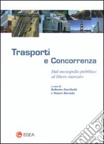 Trasporti e concorrenza. Dal monopolio pubblico al libero mercato libro di Zucchetti R. (cur.); Ravasio M. (cur.)