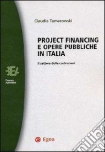 Project financing e opere pubbliche in Italia. Il settore delle costruzioni libro di Tamarowski Claudia