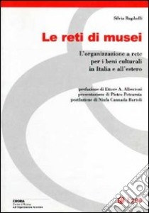 Le reti di musei. L'organizzazione a rete per i beni culturali in Italia e all'estero libro di Bagdadli Silvia