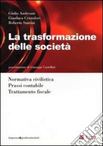 La trasformazione della società. Normativa civilistica. Prassi contabile. Trattamento fiscale libro di Andreani Giulio - Cristofori Gianluca - Santini Roberto