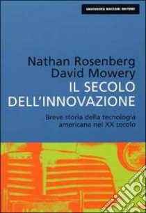 Il secolo dell'innovazione. Breve storia della tecnologia americana nel XX secolo libro di Rosenberg Nathan - Mowery David